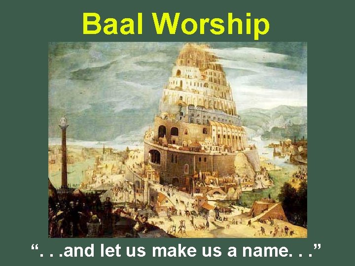Baal Worship “. . . and let us make us a name. . .