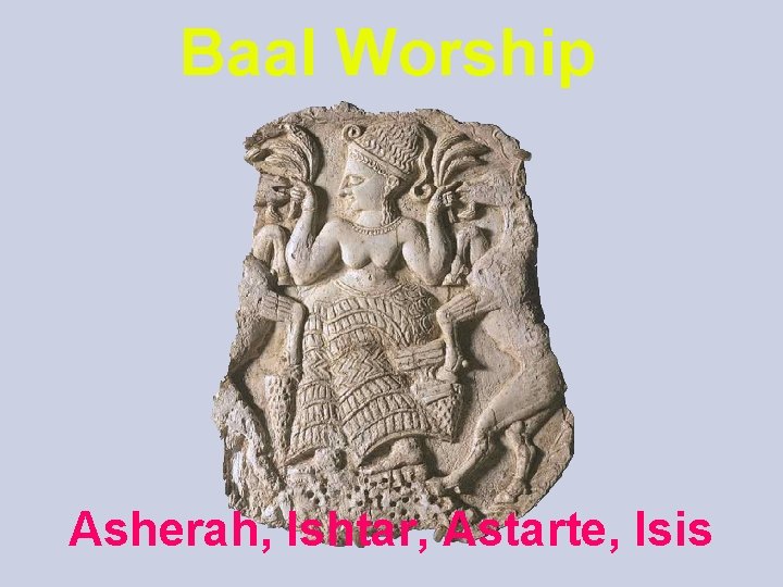 Baal Worship Asherah, Ishtar, Astarte, Isis 