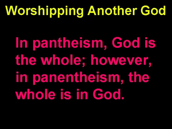 Worshipping Another God In pantheism, God is the whole; however, in panentheism, the whole