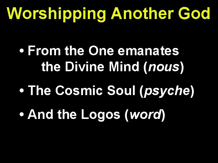 Worshipping Another God • From the One emanates the Divine Mind (nous) • The