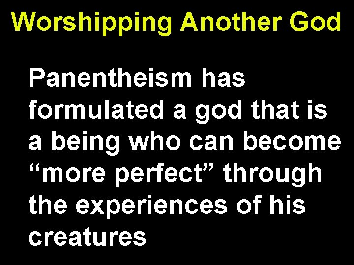 Worshipping Another God Panentheism has formulated a god that is a being who can