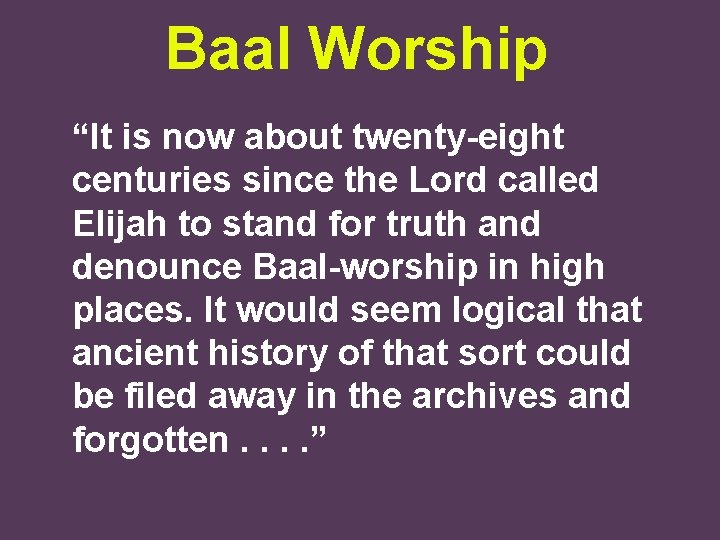 Baal Worship “It is now about twenty-eight centuries since the Lord called Elijah to