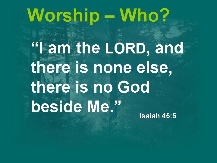 Worship – Who? “I am the LORD, and there is none else, there is Worship – Who? “I am the LORD, and there is none else, there is