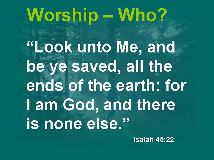 Worship – Who? “Look unto Me, and be ye saved, all the ends of