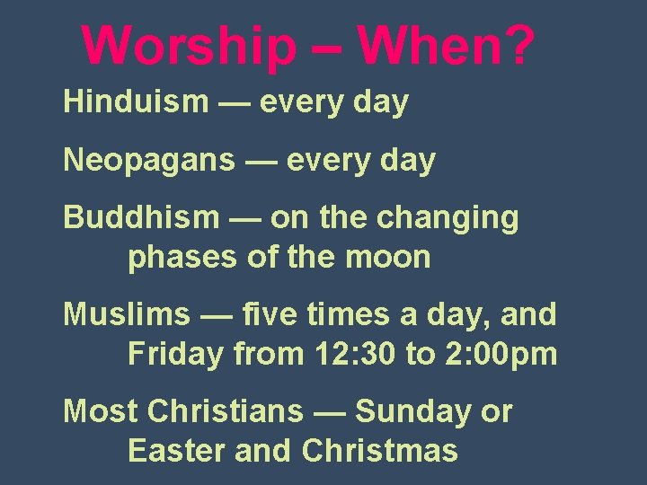 Worship – When? Hinduism — every day Neopagans — every day Buddhism — on