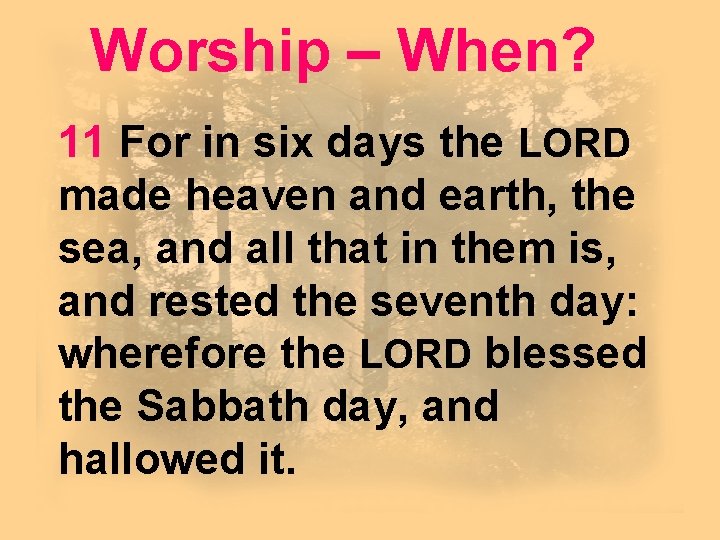 Worship – When? 11 For in six days the LORD made heaven and earth,