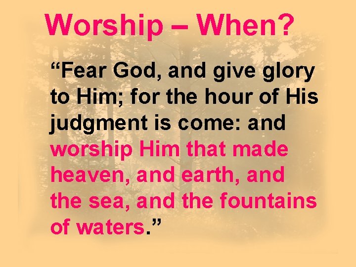 Worship – When? “Fear God, and give glory to Him; for the hour of