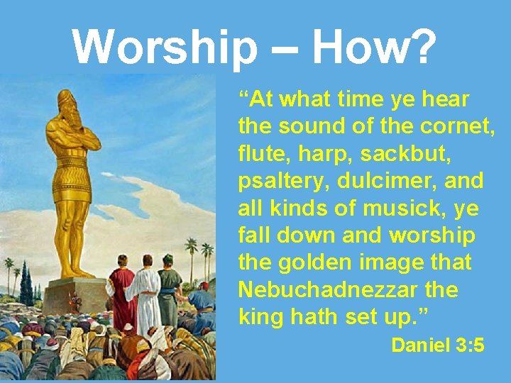 Worship – How? “At what time ye hear the sound of the cornet, flute,