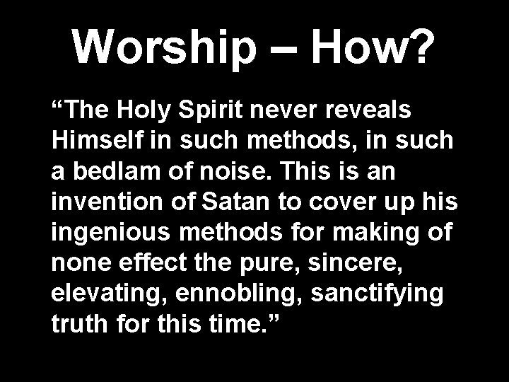 Worship – How? “The Holy Spirit never reveals Himself in such methods, in such