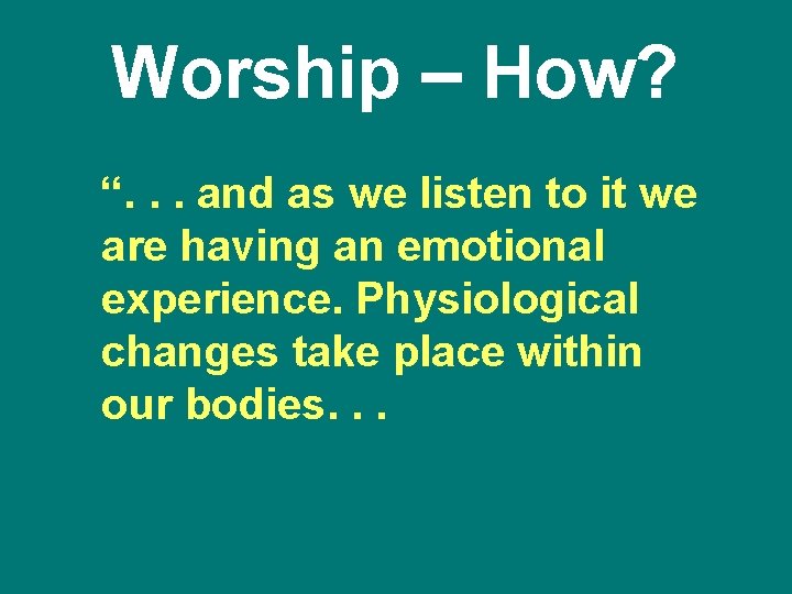 Worship – How? “. . . and as we listen to it we are