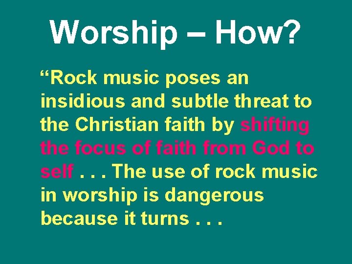 Worship – How? “Rock music poses an insidious and subtle threat to the Christian