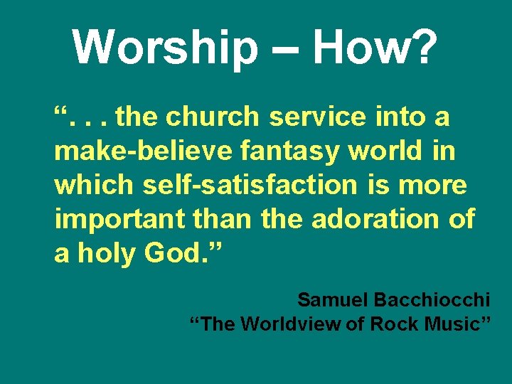 Worship – How? “. . . the church service into a make-believe fantasy world