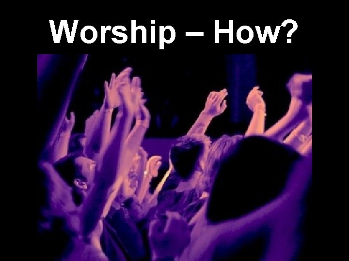 Worship – How? 