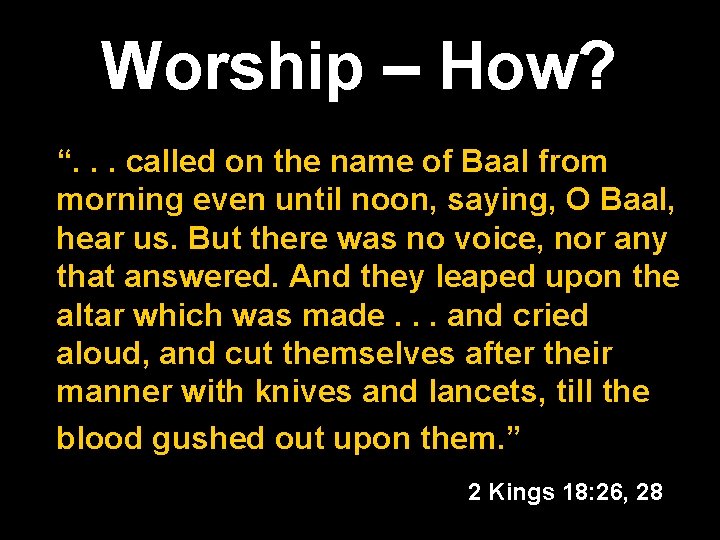 Worship – How? “. . . called on the name of Baal from morning