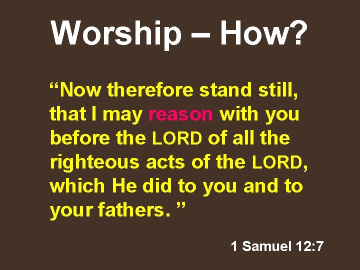 Worship – How? “Now therefore stand still, that I may reason with you before
