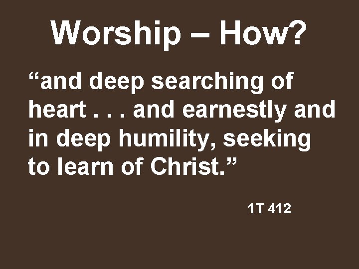 Worship – How? “and deep searching of heart. . . and earnestly and in