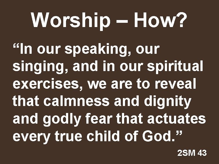 Worship – How? “In our speaking, our singing, and in our spiritual exercises, we