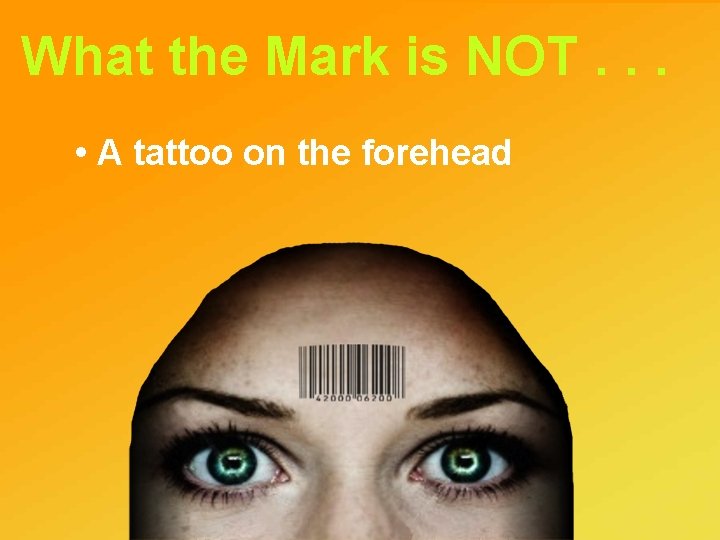 What the Mark is NOT. . . • A tattoo on the forehead 