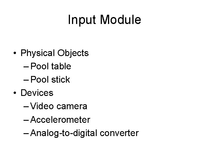 Input Module • Physical Objects – Pool table – Pool stick • Devices –