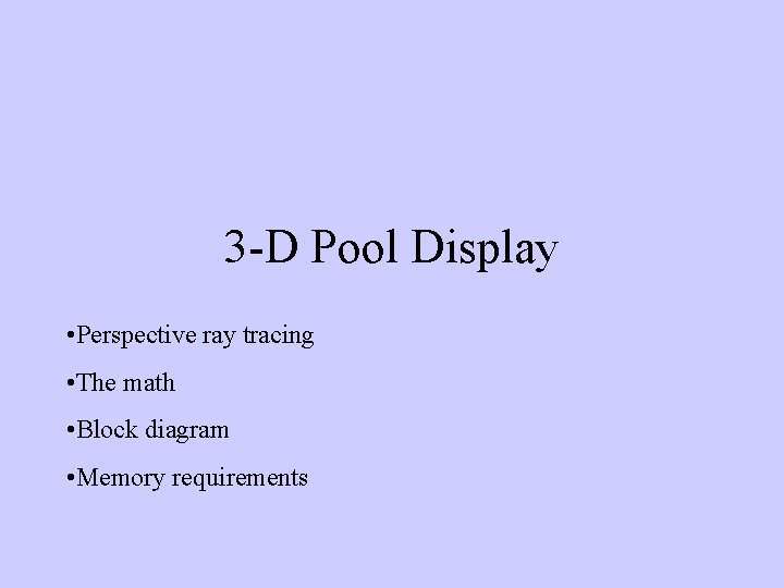 3 -D Pool Display • Perspective ray tracing • The math • Block diagram