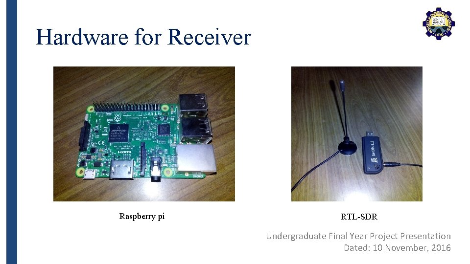Hardware for Receiver Raspberry pi RTL-SDR Undergraduate Final Year Project Presentation Dated: 10 November,
