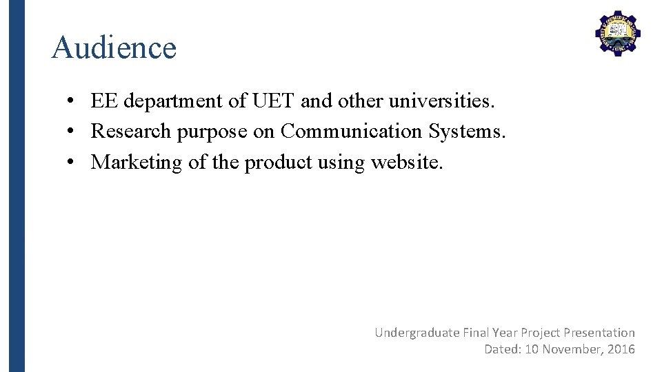 Audience • EE department of UET and other universities. • Research purpose on Communication