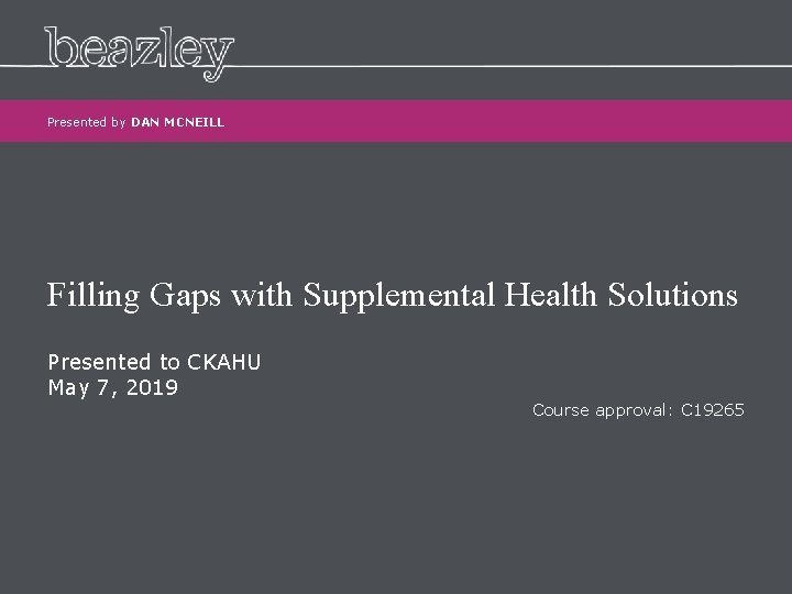 Presented by DAN MCNEILL Filling Gaps with Supplemental Health Solutions Presented to CKAHU May