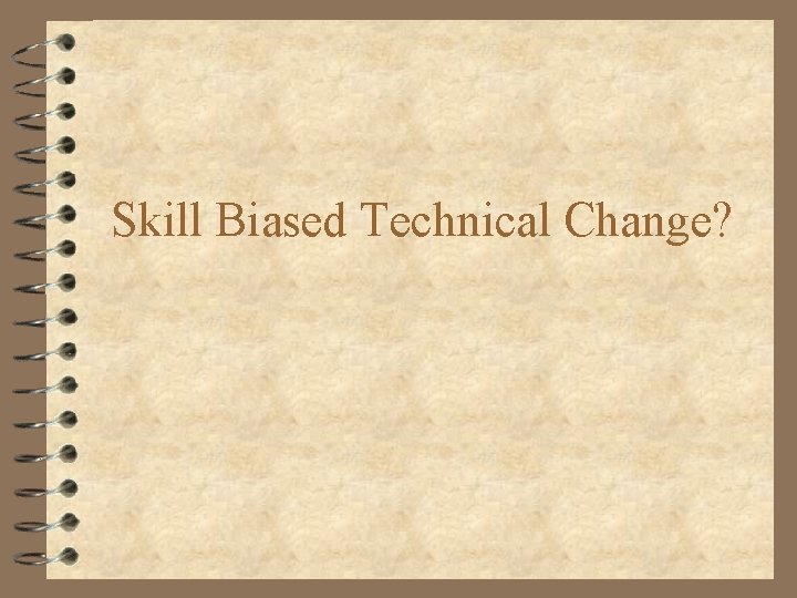 Skill Biased Technical Change? 