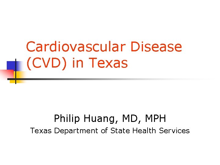 Cardiovascular Disease (CVD) in Texas Philip Huang, MD, MPH Texas Department of State Health Cardiovascular Disease (CVD) in Texas Philip Huang, MD, MPH Texas Department of State Health