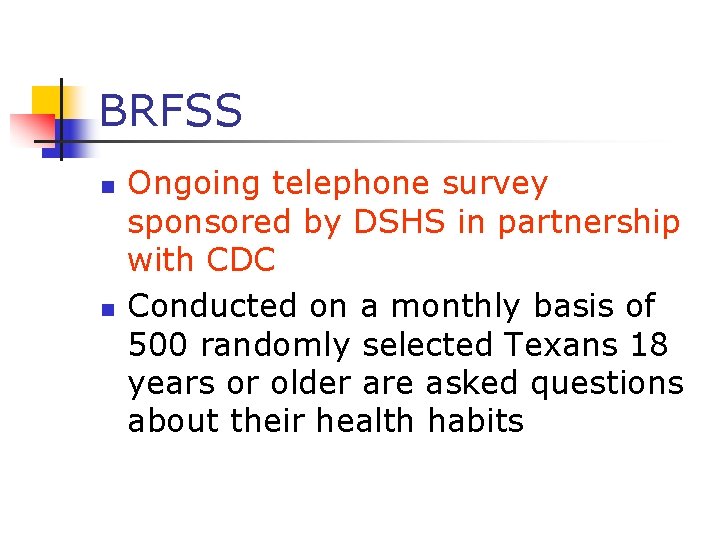 BRFSS n n Ongoing telephone survey sponsored by DSHS in partnership with CDC Conducted BRFSS n n Ongoing telephone survey sponsored by DSHS in partnership with CDC Conducted