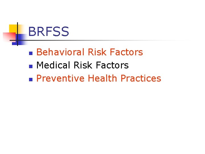 BRFSS n n n Behavioral Risk Factors Medical Risk Factors Preventive Health Practices BRFSS n n n Behavioral Risk Factors Medical Risk Factors Preventive Health Practices