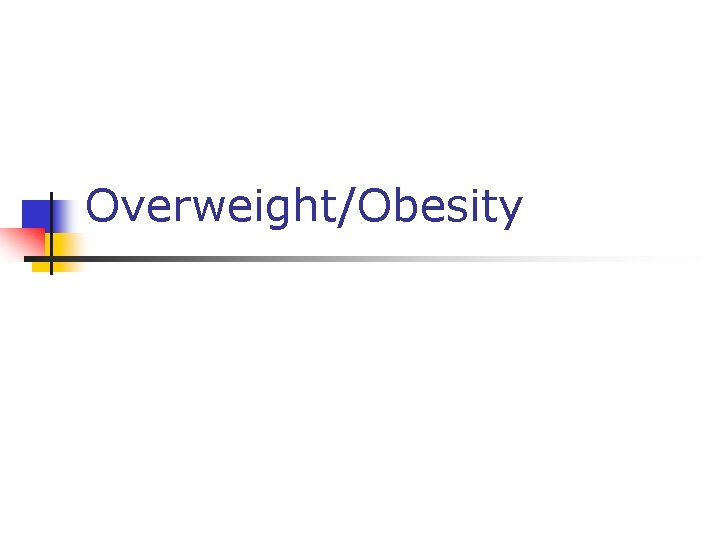 Overweight/Obesity Overweight/Obesity