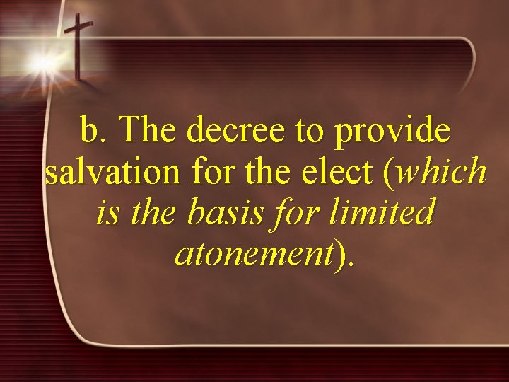 b. The decree to provide salvation for the elect (which is the basis for