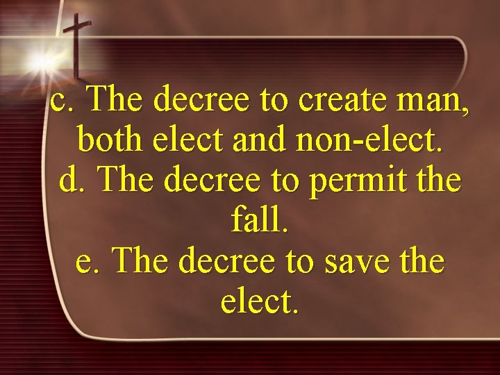 c. The decree to create man, both elect and non-elect. d. The decree to