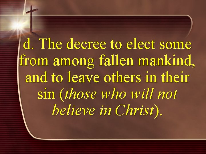 d. The decree to elect some from among fallen mankind, and to leave others
