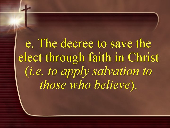 e. The decree to save the elect through faith in Christ (i. e. to