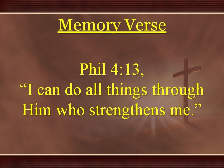 Memory Verse Phil 4: 13, “I can do all things through Him who strengthens