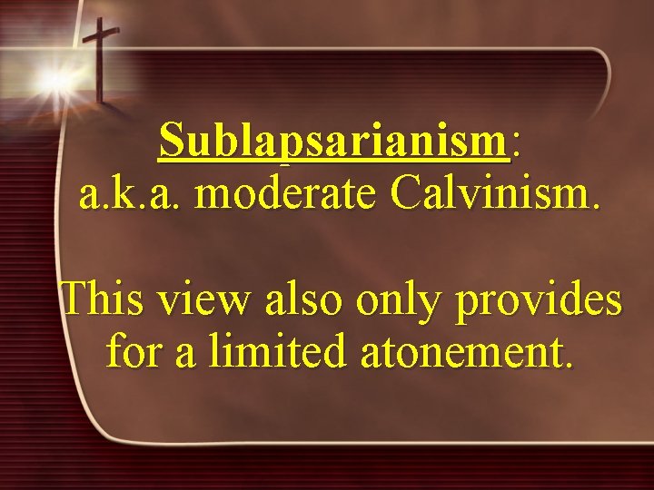 Sublapsarianism: a. k. a. moderate Calvinism. This view also only provides for a limited