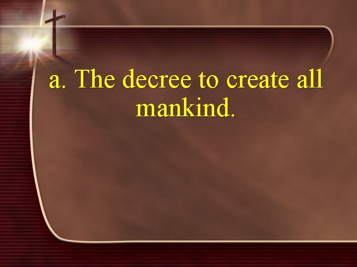 a. The decree to create all mankind. 