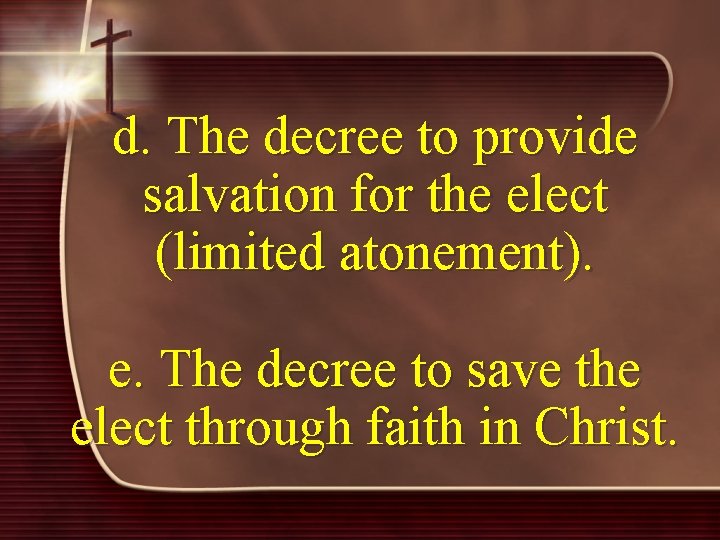 d. The decree to provide salvation for the elect (limited atonement). e. The decree