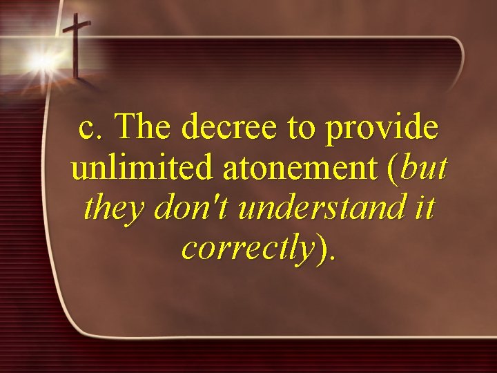 c. The decree to provide unlimited atonement (but they don't understand it correctly). 