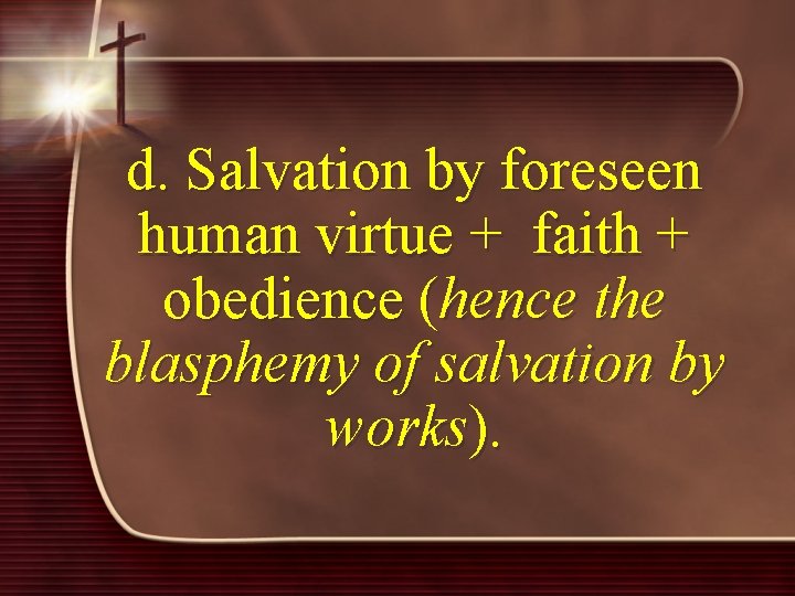d. Salvation by foreseen human virtue + faith + obedience (hence the blasphemy of