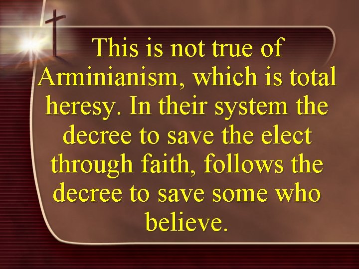 This is not true of Arminianism, which is total heresy. In their system the