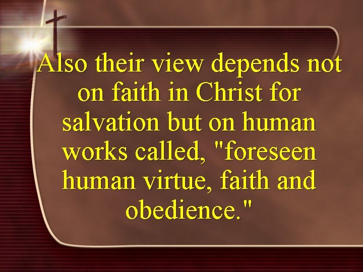 Also their view depends not on faith in Christ for salvation but on human