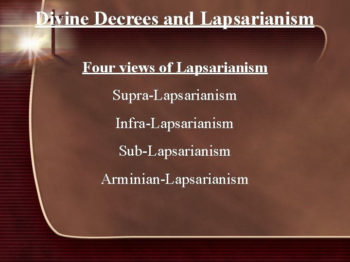 Divine Decrees and Lapsarianism Four views of Lapsarianism Supra-Lapsarianism Infra-Lapsarianism Sub-Lapsarianism Arminian-Lapsarianism 