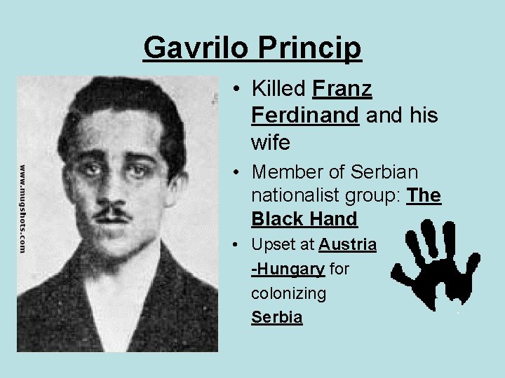 Gavrilo Princip • Killed Franz Ferdinand his wife • Member of Serbian nationalist group: