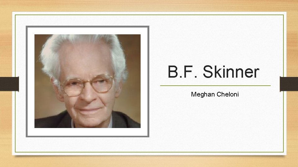 B. F. Skinner Meghan Cheloni 