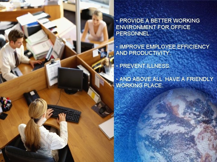  • PROVIDE A BETTER WORKING ENVIRONMENT FOR OFFICE PERSONNEL. • IMPROVE EMPLOYEE EFFICIENCY