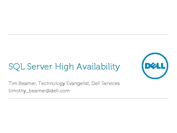 SQL Server High Availability Tim Beamer, Technology Evangelist, Dell Services timothy_beamer@dell. com 