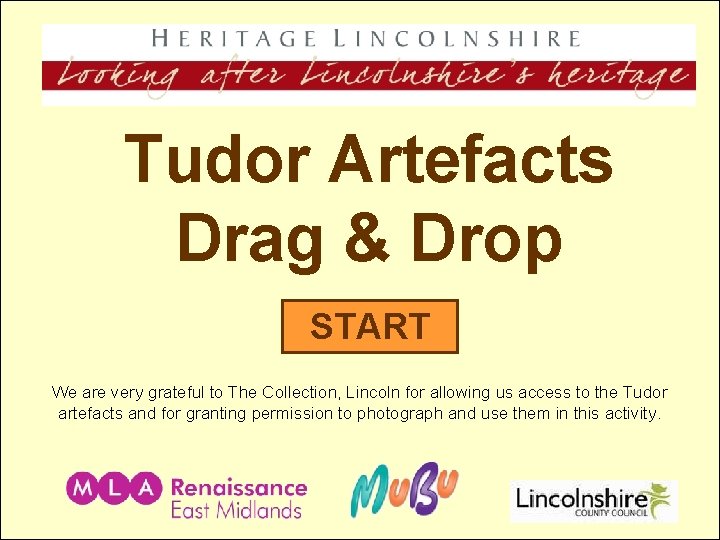 Tudor Artefacts Drag & Drop START We are very grateful to The Collection, Lincoln